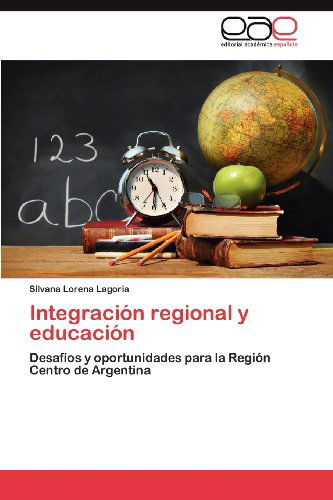 Cover for Silvana Lorena Lagoria · Integración Regional Y Educación: Desafíos Y Oportunidades Para La Región Centro De  Argentina (Paperback Book) [Spanish edition] (2012)