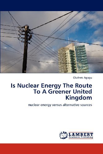 Cover for Olufemi Agagu · Is Nuclear Energy the Route to a Greener United Kingdom: Nuclear Energy Versus Alternative Sources (Paperback Book) (2012)