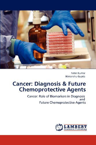 Cover for Himanshu Gupta · Cancer: Diagnosis &amp; Future Chemoprotective Agents: Cancer: Role of Biomarkers in Diagnosis   and   Future Chemoprotective Agents (Taschenbuch) (2012)