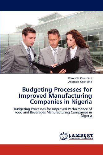Cover for Ademola Osundina · Budgeting Processes for Improved Manufacturing Companies in Nigeria: Budgeting Processes for Improved Performance of Food and Beverages Manufacturing Companies in Nigeria (Paperback Book) (2012)