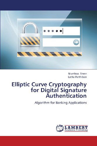 Latha Parthiban · Elliptic Curve Cryptography for Digital Signature Authentication: Algorithm for Banking Applications (Paperback Book) (2013)