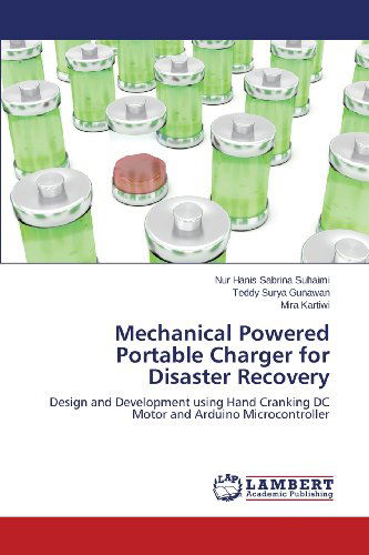 Cover for Mira Kartiwi · Mechanical Powered Portable Charger for Disaster Recovery: Design and Development Using Hand Cranking Dc Motor and Arduino Microcontroller (Paperback Book) (2013)