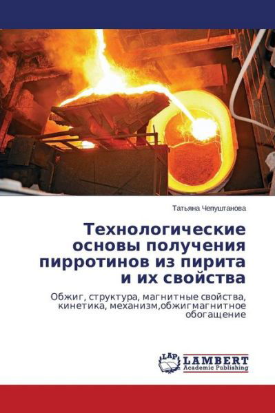 Cover for Tat'yana Chepushtanova · Tekhnologicheskie Osnovy Polucheniya Pirrotinov Iz Pirita I Ikh Svoystva: Obzhig, Struktura, Magnitnye Svoystva, Kinetika, Mekhanizm,obzhigmagnitnoe Obogashchenie (Pocketbok) [Russian edition] (2014)