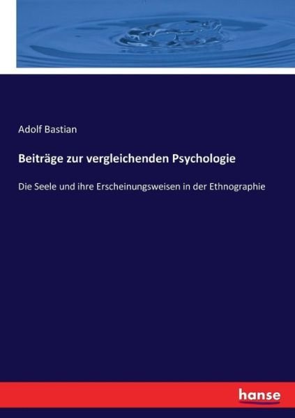 Cover for Adolf Bastian · Beitrage zur vergleichenden Psychologie: Die Seele und ihre Erscheinungsweisen in der Ethnographie (Taschenbuch) (2017)