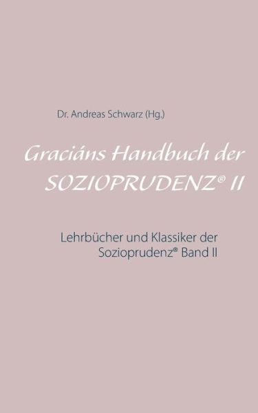 Cover for Dr Andreas Schwarz · Gracians Handbuch der SOZIOPRUDENZ (R) II: Lehrbucher und Klassiker der Sozioprudenz (R) Band II (Paperback Book) (2020)
