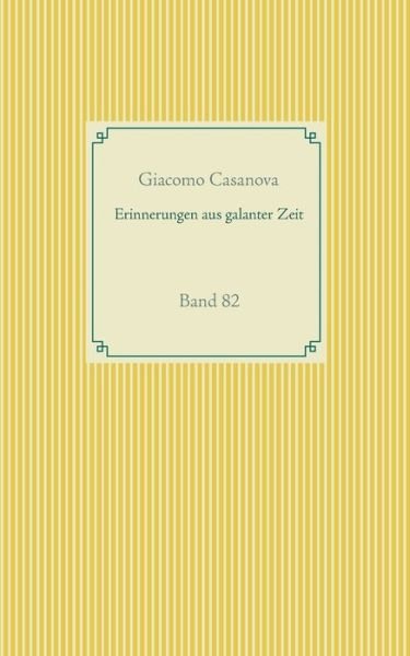 Erinnerungen aus galanter Zeit: Band 82 - Giacomo Casanova - Bücher - Books on Demand - 9783751936958 - 25. Mai 2020