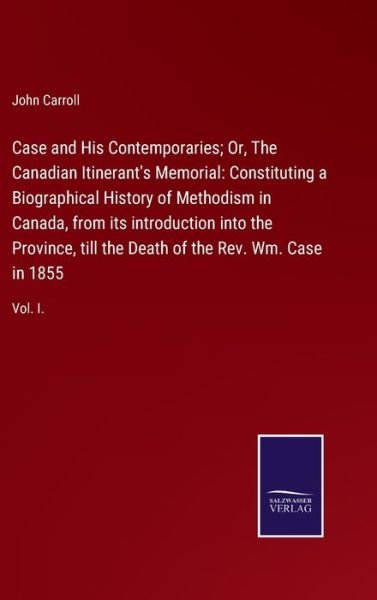 Case and His Contemporaries; Or, The Canadian Itinerant's Memorial - John Carroll - Books - Salzwasser-Verlag GmbH - 9783752520958 - September 3, 2021