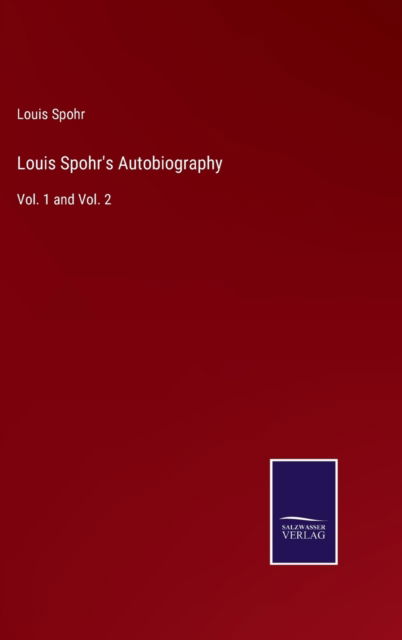 Louis Spohr's Autobiography - Louis Spohr - Libros - Salzwasser-Verlag - 9783752588958 - 25 de marzo de 2022