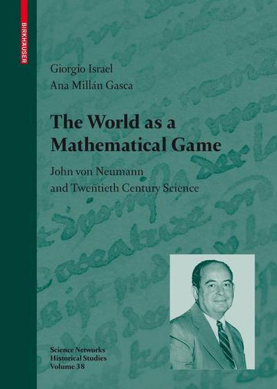 Cover for Giorgio Israel · The World as a Mathematical Game: John von Neumann and Twentieth Century Science - Science Networks. Historical Studies (Hardcover Book) [2009 edition] (2009)