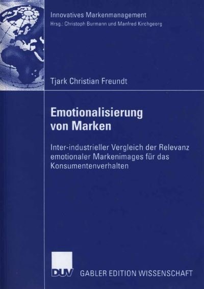 Cover for Tjark Freundt · Emotionalisierung Von Marken: Inter-Industrieller Vergleich Der Relevanz Emotionaler Markenimages Fur Das Konsumentenverhalten - Innovatives Markenmanagement (Paperback Bog) [2006 edition] (2006)