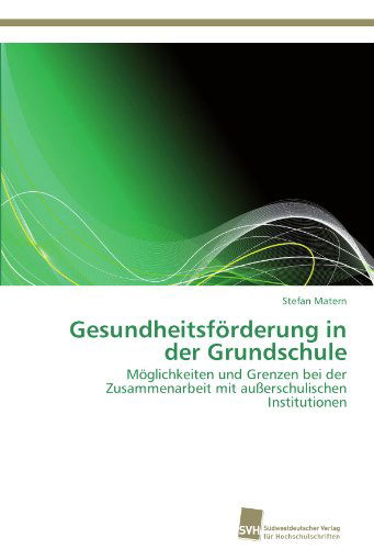Cover for Stefan Matern · Gesundheitsförderung in Der Grundschule: Möglichkeiten Und Grenzen Bei Der Zusammenarbeit Mit Außerschulischen Institutionen (Paperback Book) [German edition] (2011)