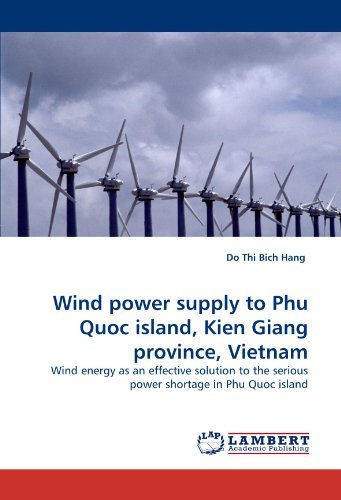 Wind Power Supply to Phu Quoc Island, Kien Giang Province, Vietnam: Wind Energy As an Effective Solution to the Serious Power Shortage in Phu Quoc Island - Do Thi Bich Hang - Bücher - LAP LAMBERT Academic Publishing - 9783838367958 - 4. Juni 2010