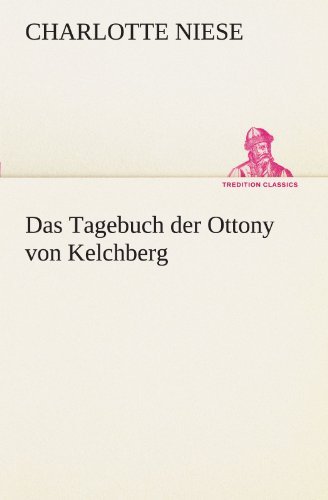 Cover for Charlotte Niese · Das Tagebuch Der Ottony Von Kelchberg (Tredition Classics) (German Edition) (Taschenbuch) [German edition] (2012)