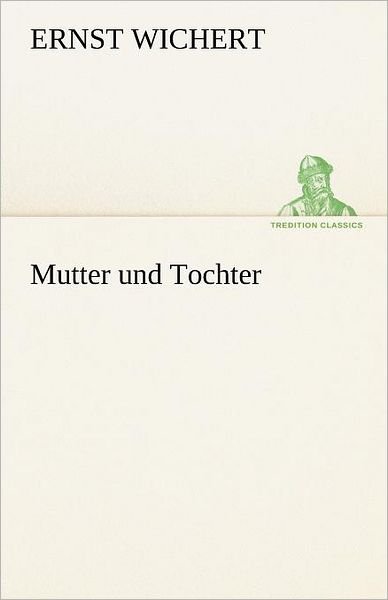 Cover for Ernst Wichert · Mutter Und Tochter (Tredition Classics) (German Edition) (Taschenbuch) [German edition] (2012)