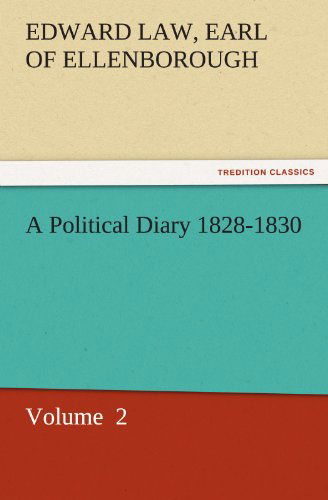 Cover for Earl of Ellenborough Edward Law · A Political Diary 1828-1830: Volume  2 (Tredition Classics) (Paperback Book) (2011)