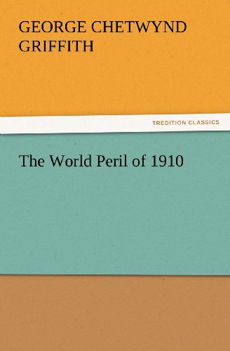 Cover for George Chetwynd Griffith · The World Peril of 1910 (Tredition Classics) (Taschenbuch) (2012)