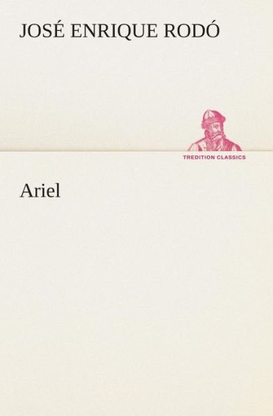 Ariel (Tredition Classics) (Spanish Edition) - José Enrique Rodó - Books - tredition - 9783849525958 - March 4, 2013