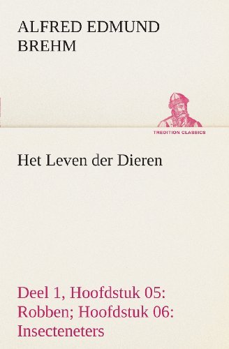 Cover for Alfred Edmund Brehm · Het Leven Der Dieren Deel 1, Hoofdstuk 05: Robben; Hoofdstuk 06: Insecteneters (Tredition Classics) (Dutch Edition) (Paperback Book) [Dutch edition] (2013)