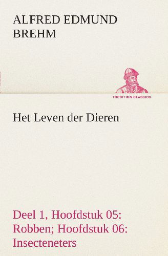 Cover for Alfred Edmund Brehm · Het Leven Der Dieren Deel 1, Hoofdstuk 05: Robben; Hoofdstuk 06: Insecteneters (Tredition Classics) (Dutch Edition) (Paperback Bog) [Dutch edition] (2013)