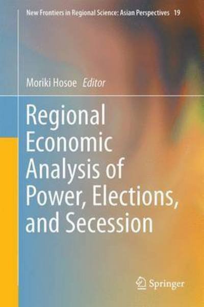 Regional Economic Analysis of Power, Elections, and Secession - New Frontiers in Regional Science: Asian Perspectives -  - Bøger - Springer Verlag, Japan - 9784431558958 - 9. februar 2018