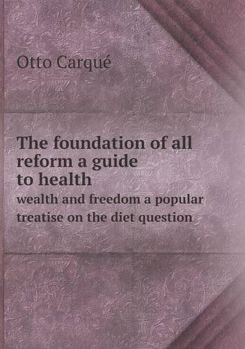 Cover for Otto Carqué · The Foundation of All Reform a Guide to Health Wealth and Freedom a Popular Treatise on the Diet Question (Paperback Book) (2013)