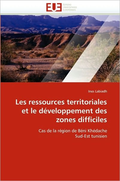 Cover for Ines Labiadh · Les Ressources Territoriales et Le Développement Des Zones Difficiles: Cas De La Région De Béni Khédache Sud-est Tunisien (Paperback Book) [French edition] (2018)