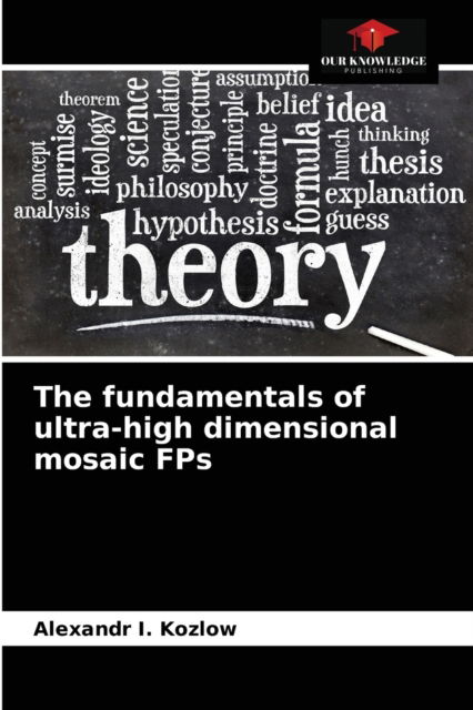 The fundamentals of ultra-high dimensional mosaic FPs - Alexandr I Kozlow - Books - Our Knowledge Publishing - 9786203319958 - February 16, 2021