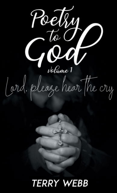 Cover for Terry Webb · Poetry to God Vol. 1: Lord, Please Hear the Cry (Hardcover Book) (2019)