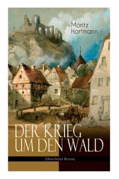 Cover for Moritz Hartmann · Der Krieg um den Wald (Historischer Roman) (Paperback Book) (2018)