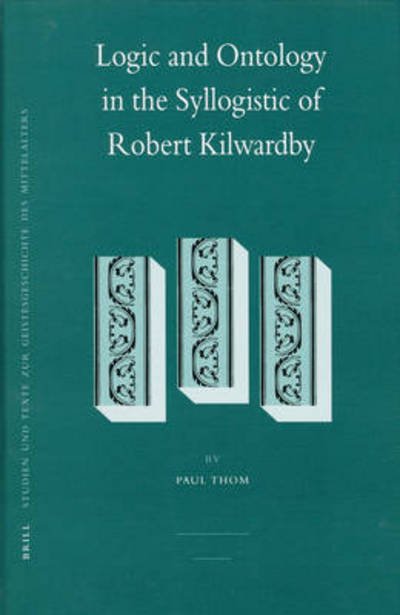 Cover for P. · Logic and Ontology in the Syllogistic of Robert Kilwardby (Studien Und Texte Zur Geistesgeschichte Des Mittelalters) (Innbunden bok) (2007)