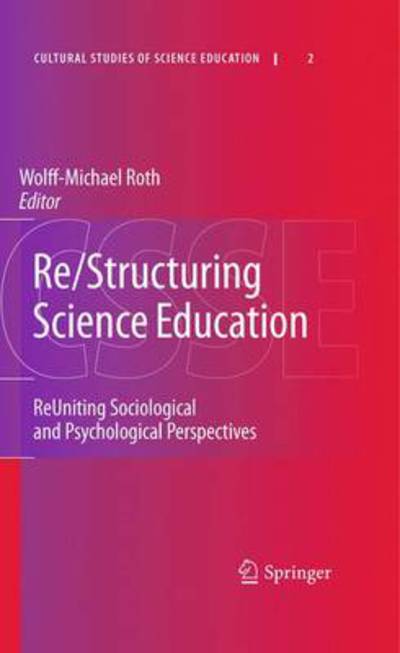 Cover for Wolff-michael Roth · Re/Structuring Science Education: ReUniting Sociological and Psychological Perspectives - Cultural Studies of Science Education (Hardcover Book) [2010 edition] (2010)