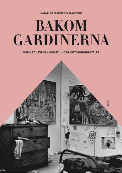 Cover for Wadstein Macleod Katarina · Bakom gardinerna : hemmet i svensk konst under nittonhundratalet (Bound Book) (2018)