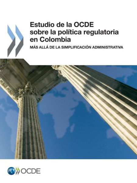 Estudio De La Ocde Sobre La Política Regulatoria en Colombia : Más Allá De La Simplificación Administrativa - Oecd Organisation for Economic Co-operation and Development - Books - Oecd Publishing - 9789264201958 - April 11, 2014