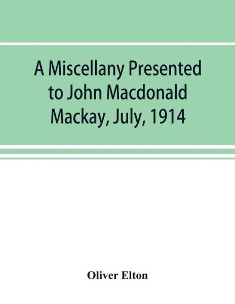 A miscellany presented to John Macdonald Mackay, July, 1914 - Oliver Elton - Bücher - Alpha Edition - 9789353893958 - 28. September 2019