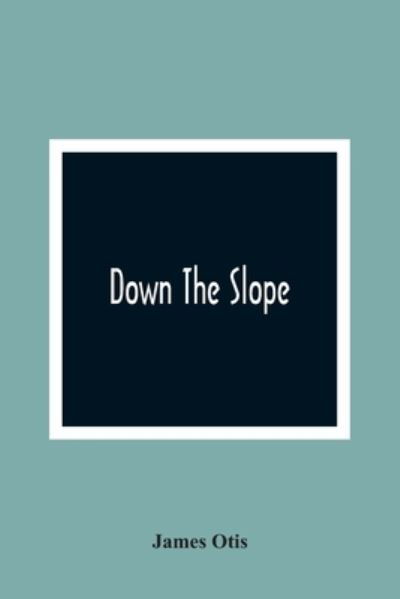 Down The Slope - James Otis - Books - Alpha Edition - 9789354362958 - January 11, 2021