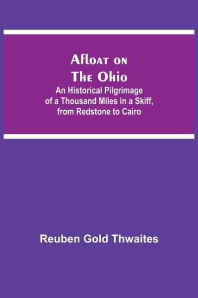 Cover for Reuben Gold Thwaites · Afloat on the Ohio; An Historical Pilgrimage of a Thousand Miles in a Skiff, from Redstone to Cairo (Paperback Book) (2021)