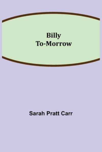 Cover for Sarah Pratt Carr · Billy To-morrow (Paperback Book) (2021)