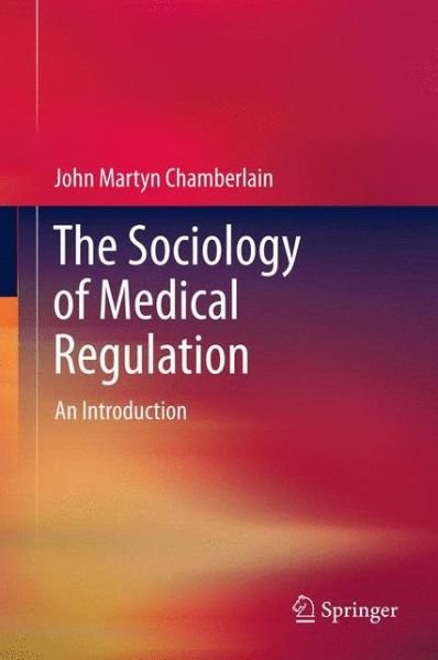 John Martyn Chamberlain · The Sociology of Medical Regulation: An Introduction (Hardcover Book) [2012 edition] (2012)