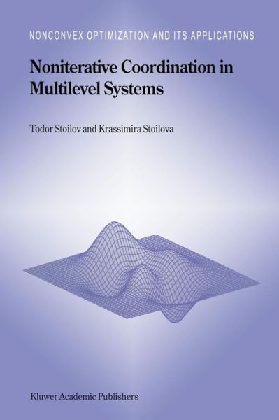 Noniterative Coordination in Multilevel Systems - Nonconvex Optimization and Its Applications - Todor Stoilov - Bøger - Springer - 9789401064958 - 16. januar 2012
