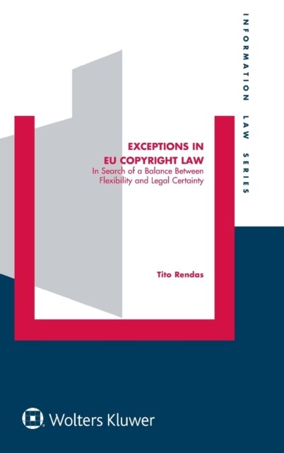 Tito Rendas · Exceptions in EU Copyright Law: In Search of a Balance Between Flexibility and Legal Certainty (Hardcover Book) (2021)