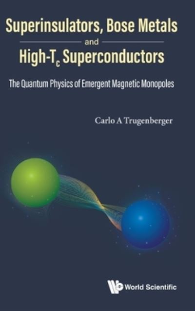 Cover for Trugenberger, Carlo A (Swissscientific Technologies Sa, Switzerland) · Superinsulators, Bose Metals And High-tc Superconductors: The Quantum Physics Of Emergent Magnetic Monopoles (Hardcover bog) (2022)