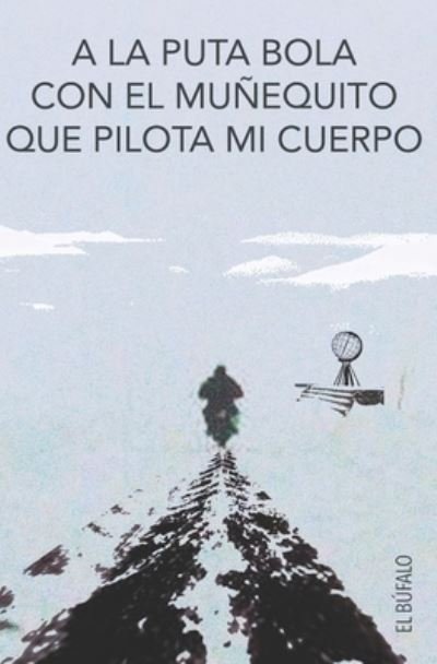 Cover for El Bufalo · A la Puta Bola Con el Munequito Que Pilota mi Cuerpo (Paperback Book) (2022)