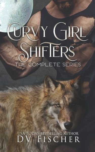 Curvy Girl Shifters: The Complete Series - Curvy Girl Shifters - DV Fischer - Bøker - Independently Published - 9798429817958 - 9. mars 2022