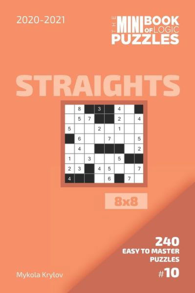 The Mini Book Of Logic Puzzles 2020-2021. Straights 8x8 - 240 Easy To Master Puzzles. #10 - Mykola Krylov - Bøger - Independently Published - 9798558025958 - 3. november 2020