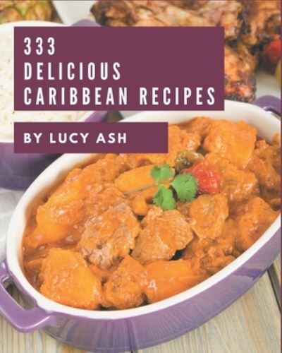 Cover for Lucy Ash · 333 Delicious Caribbean Recipes (Paperback Book) (2020)