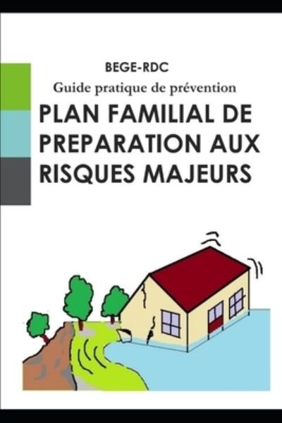 Plan familial de preparation aux risques majeurs: Guide pratique de prevention - Guide - Rdc - Bøker - Independently Published - 9798665044958 - 9. juli 2020