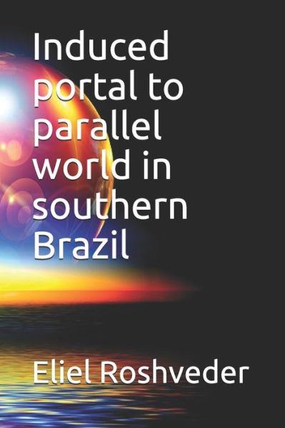 Cover for Eliel Roshveder · Induced portal to parallel world in southern Brazil (Paperback Book) (2021)