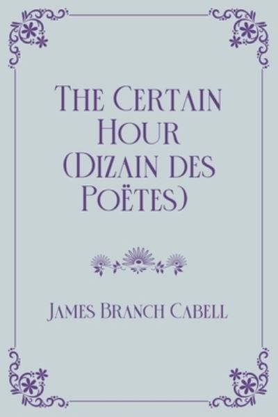 Cover for James Branch Cabell · The Certain Hour (Dizain des Poetes) (Paperback Book) (2021)