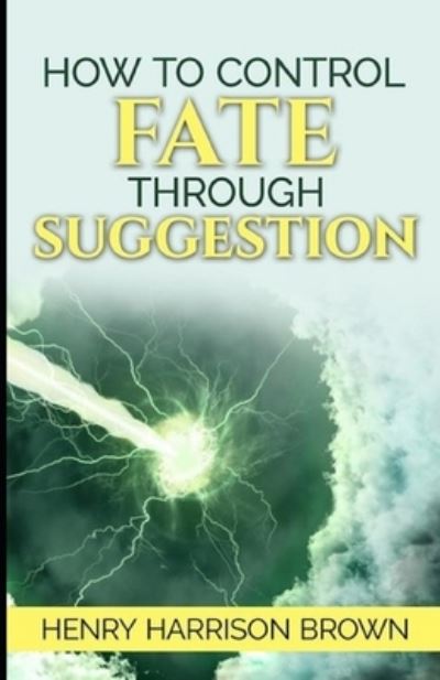 Cover for Henry Harrison Brown · How to Control Fate Through Suggestion (Pocketbok) (2021)