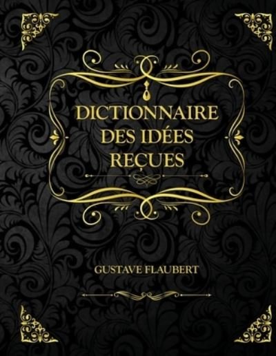Cover for Gustave Flaubert · Dictionnaire des idees recues: Edition Collector - Gustave Flaubert (Pocketbok) (2021)